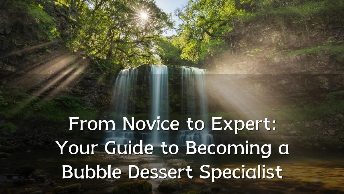 From Novice to Expert: Your Guide to Becoming a Bubble Dessert Specialist