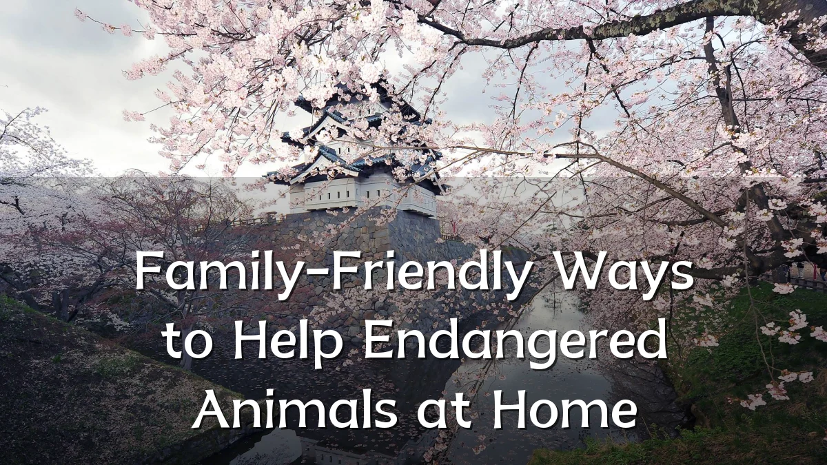 Family-Friendly Ways to Help Endangered Animals at Home