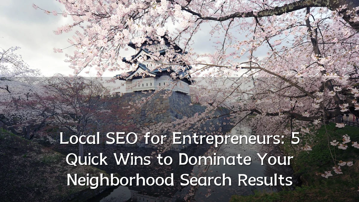 Local SEO for Entrepreneurs: 5 Quick Wins to Dominate Your Neighborhood Search Results