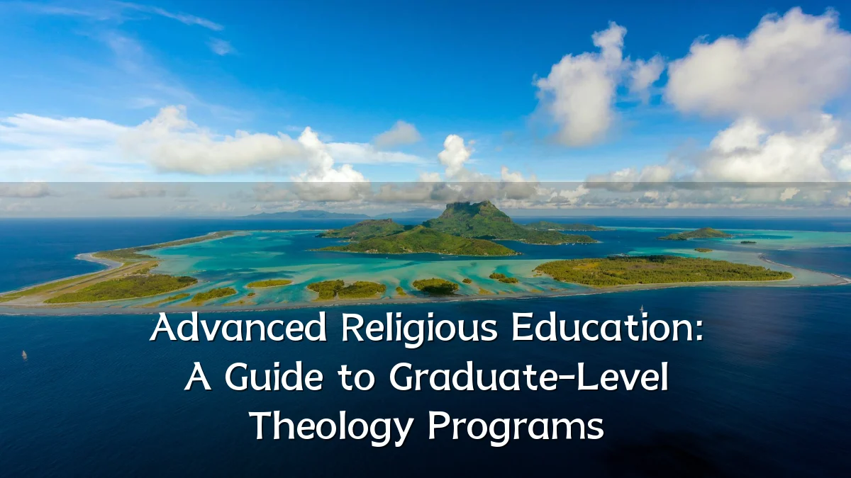 Advanced Religious Education: A Guide to Graduate-Level Theology Programs