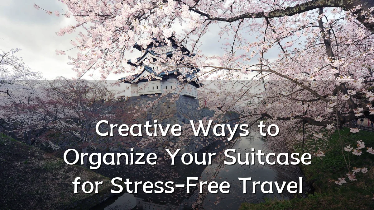 Creative Ways to Organize Your Suitcase for Stress-Free Travel